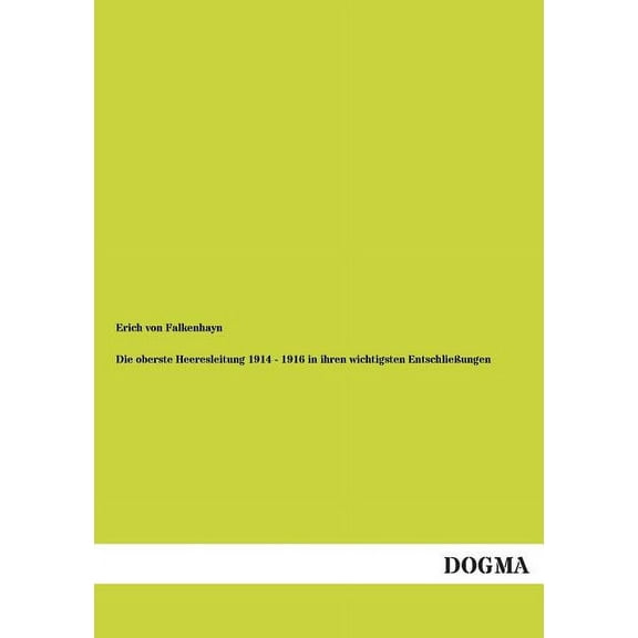 Die oberste Heeresleitung 1914 - 1916 in ihren wichtigsten Entschlieungen