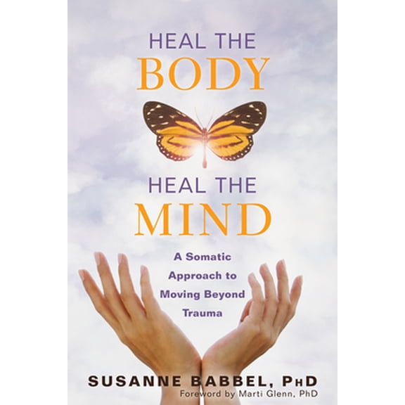Pre-Owned Heal the Body, Heal the Mind: A Somatic Approach to Moving Beyond Trauma (Paperback) 1684031044 9781684031047