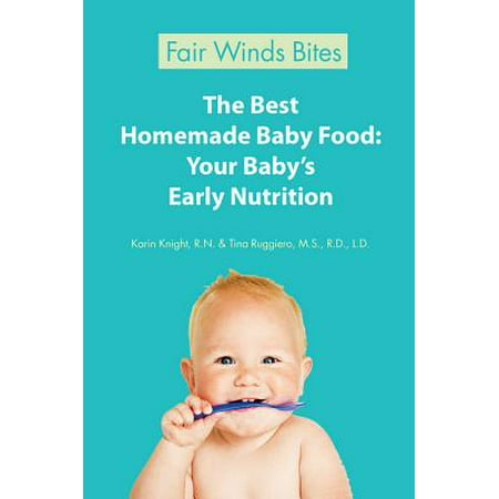 The Best Homemade Baby Food: Your Baby's Early Nutrition -
