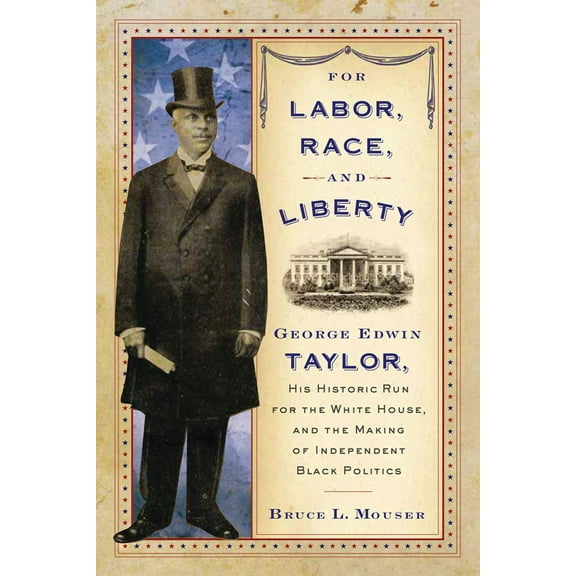 For Labor, Race, and Liberty: George Edwin Taylor, His Historic Run for the White House, and the Making of Independent B, (Paperback)