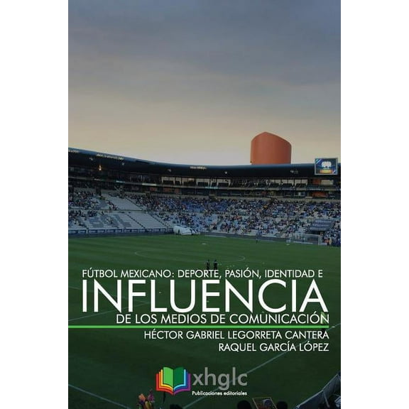 F?tbol Mexicano: Deporte, Pasi?n, Identidad E Influencia de Medios de Comunicaci?n