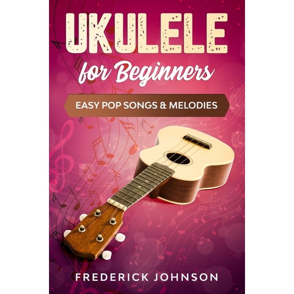 Ukulele For Beginners: Easy Pop Songs & Melodies, (Paperback)