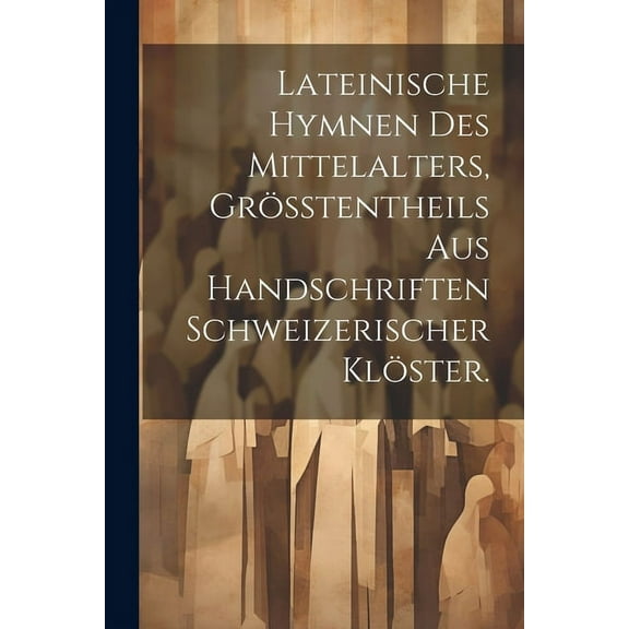 Lateinische Hymnen des Mittelalters, Größtentheils aus Handschriften Schweizerischer Klöster. (Paperback)