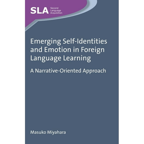 Second Language Acquisition Emerging Self-Identities and Emotion in Foreign Language Learning: A Narrative-Oriented Approach, Book 89, (Hardcover)