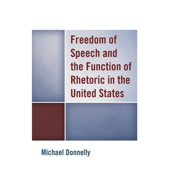 Freedom of Speech and the Function of Rhetoric in the United States, (Paperback)
