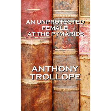 An Unprotected Female At The Pyramids, By Anthony Trollope - (Anthony Trollope Best Novels)