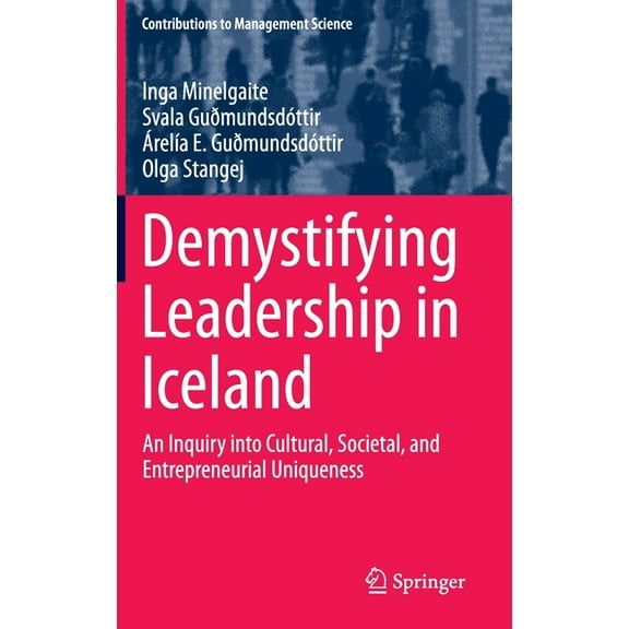 Contributions to Management Science Demystifying Leadership in Iceland: An Inquiry Into Cultural, Societal, and Entrepreneurial Uniqueness, (Hardcover)