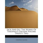 Jack and Jill the Works of Theophile Gautier Volume Twenty Two (Paperback)