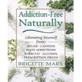 thumbnail image 1 of Addiction-Free--Naturally: Liberating Yourself from Sugar, Caffeine, Food Addictions, Tobacco, Alcohol and Prescription Drugs, 1 of 1