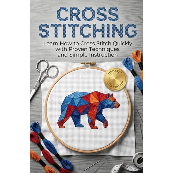 Cross Stitch Cross Stitching: Learn How to Cross Stitch Quickly With Proven Techniques and Simple Instruction, Book 1, (Paperback)