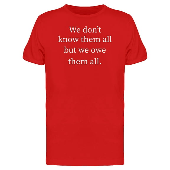 We Don't Know Them All But We Owe Them All Men's Red T-shirt