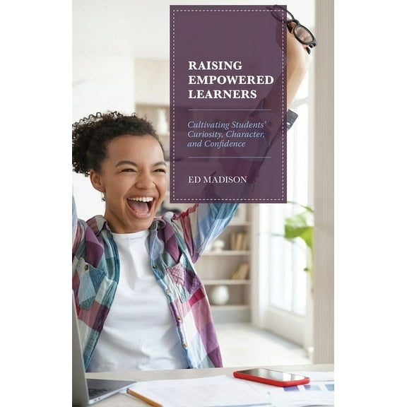 Raising Empowered Learners: Cultivating Students' Curiosity, Character, and Confidence, (Hardcover)