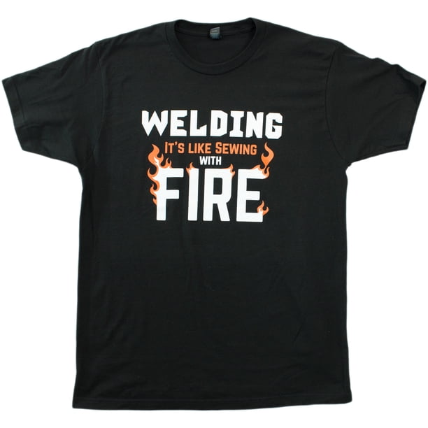 Ann Arbor T Shirt Co Welding It S Like Sewing With Fire Funny Welder Repairman Unisex T Shirt Walmart Com Walmart Com