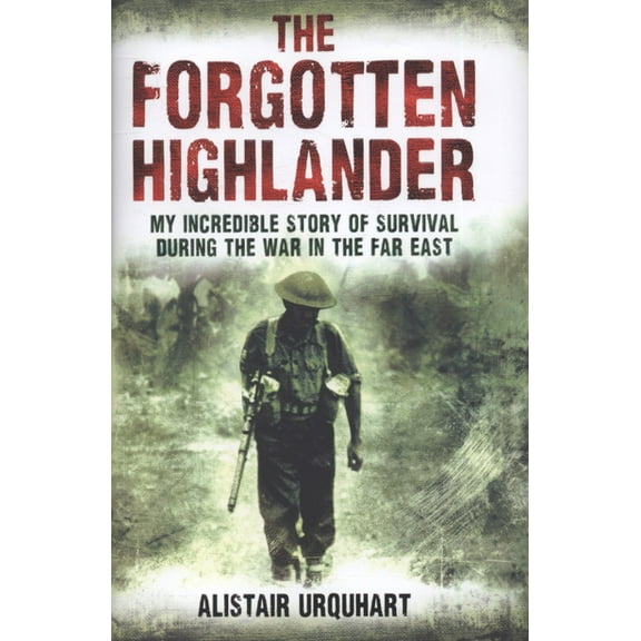 Pre-Owned The Forgotten Highlander: My Incredible Story of Survival During the War in the Far East (Hardcover) 1408702118 9781408702116