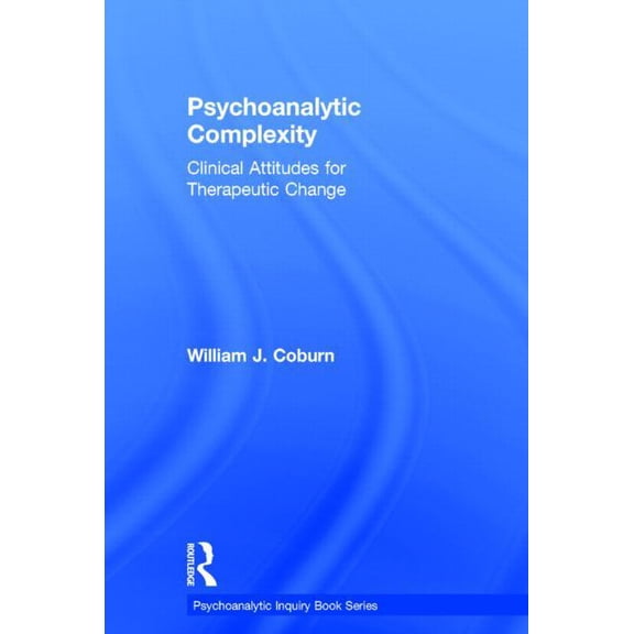 Psychoanalytic Inquiry Book Psychoanalytic Complexity: Clinical Attitudes for Therapeutic Change, (Hardcover)