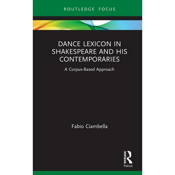 Studies in Performance and Early Modern Dance Lexicon in Shakespeare and His Contemporaries: A Corpus Based Approach, (Hardcover)
