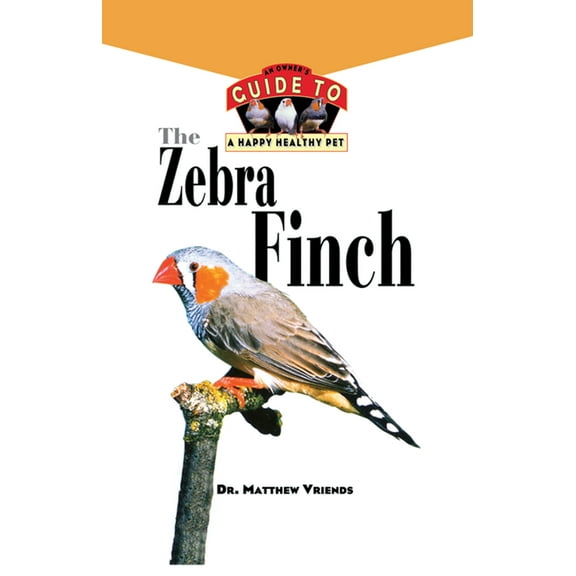 The Zebra Finch: An Owner's Guide to a Happy Healthy Pet