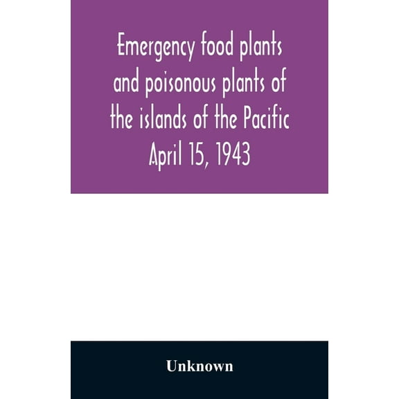 Emergency food plants and poisonous plants of the islands of the Pacific April 15, 1943, (Paperback)