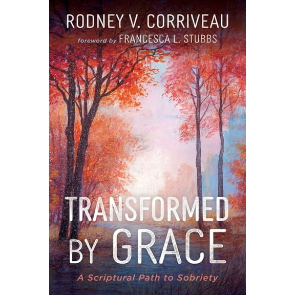 Transformed by Grace: A Scriptural Path to Sobriety, (Paperback)