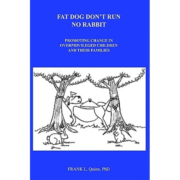 Pre-Owned Fat Dog Don't Run No Rabbit: Promoting change in Overprivileged Children and their Families (Hardcover) by Frank L Quinn
