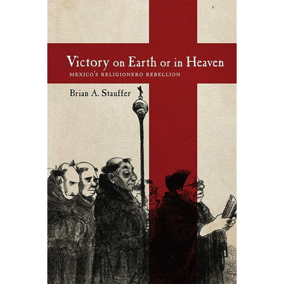 Victory on Earth or in Heaven: Mexico's Religionero Rebellion, (Hardcover)