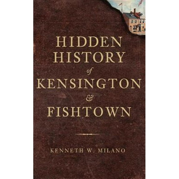 Hidden History of Kensington & Fishtown (Hardcover)