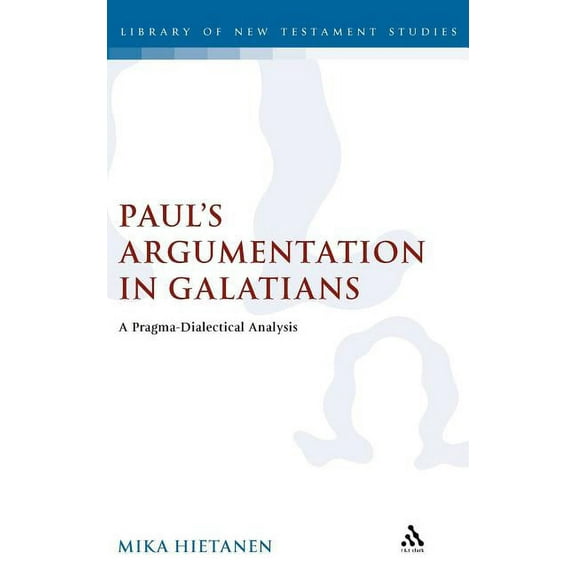 Library of New Testament Studies Paul's Argumentation in Galatians: A Pragma-Dialectical Analysis, Book 344, (Hardcover)