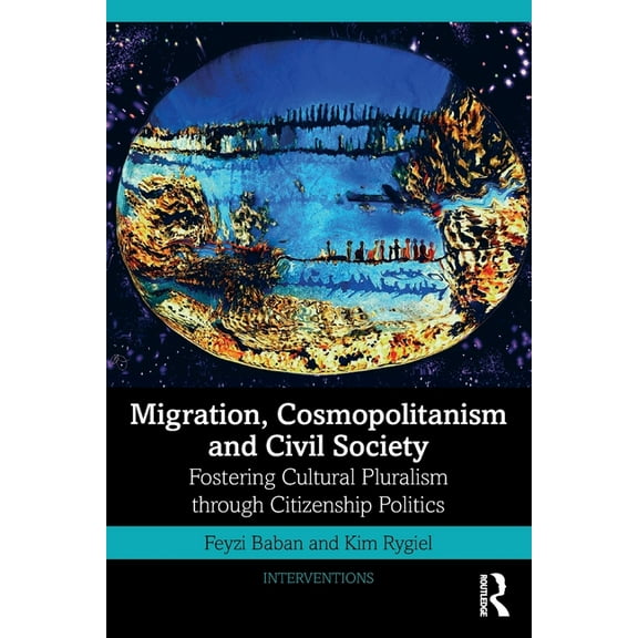 Interventions Migration, Cosmopolitanism and Civil Society: Fostering Cultural Pluralism through Citizenship Politics, (Paperback)