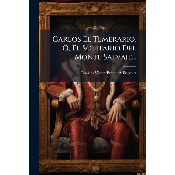 Carlos El Temerario, Ó, El Solitario Del Monte Salvaje... (Paperback)