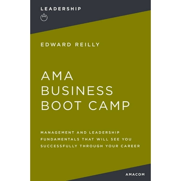 AMA Business Boot Camp: Management and Leadership Fundamentals That Will See You Successfully Through Your Career, (Paperback)