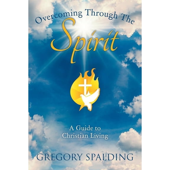 Overcoming Through the Spirit: A Guide to Christian Living, (Paperback)