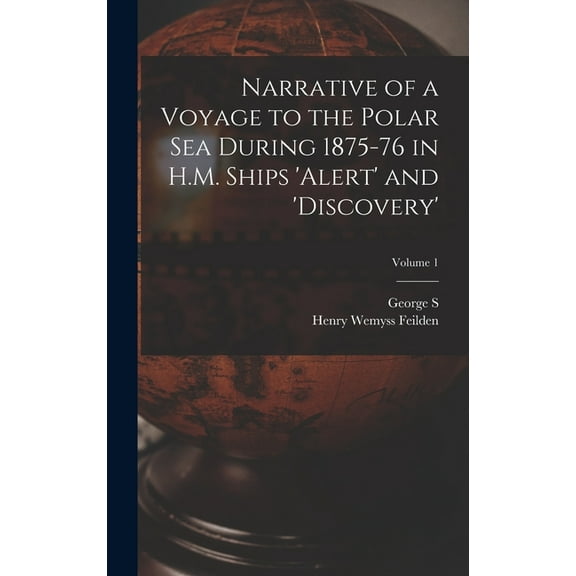 Narrative of a Voyage to the Polar Sea During 1875-76 in H.M. Ships 'Alert' and 'Discovery'; Volume 1 (Hardcover)