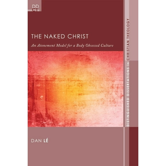 Distinguished Dissertations in Christian Theology: The Naked Christ (Paperback)