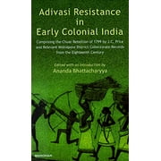 Adivasi Resistance in Early Colonial India: Comprising the Chur Rebellion of 1799 by J.C. Price and Relevant Midnapore District Collectorate Records - Ananda Bhattacharyya