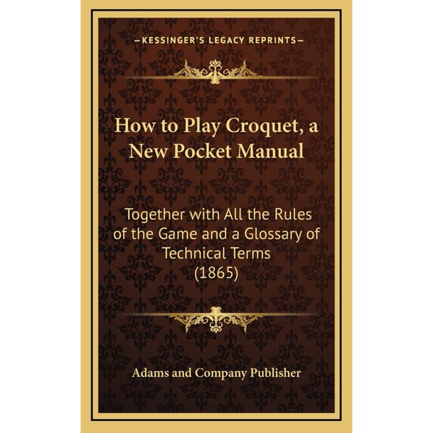 How to Play Croquet, a New Pocket Manual Together with All the Rules