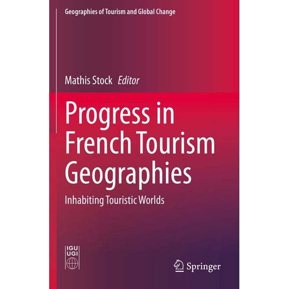 Geographies of Tourism and Global Change Progress in French Tourism Geographies: Inhabiting Touristic Worlds, (Paperback)