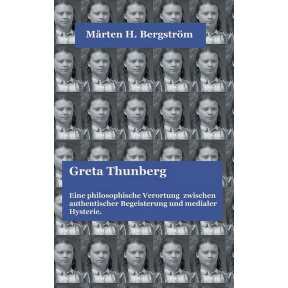 Greta Thunberg: Eine philosophische Verortung zwischen authentischer Begeisterung und medialer Hysterie., (Paperback)