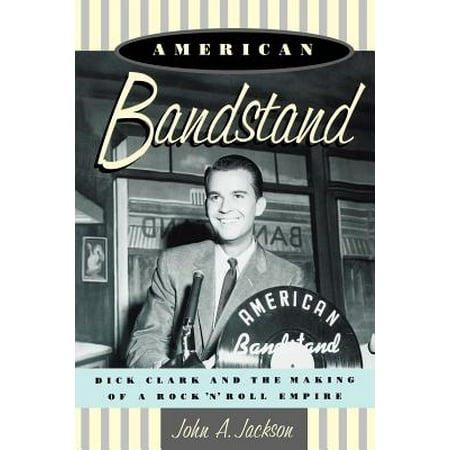 American Bandstand : Dick Clark and the Making of a Rock 'n' Roll (The Best Way To Ride A Dick)