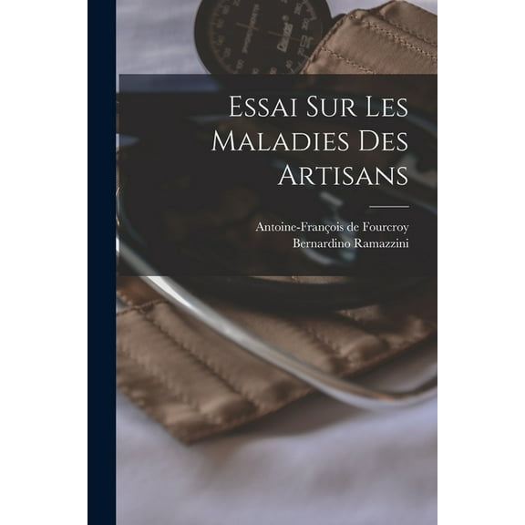 Essai Sur Les Maladies Des Artisans, (Paperback)