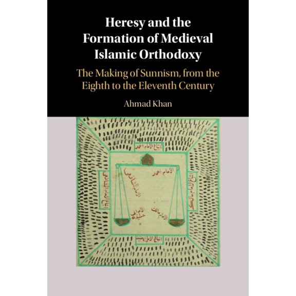 Heresy and the Formation of Medieval Islamic Orthodoxy: The Making of Sunnism, from the Eighth to the Eleventh Century, (Hardcover)