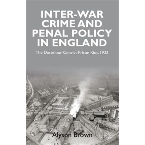 Pre-Owned Inter-War Penal Policy and Crime in England: The Dartmoor Convict Prison Riot, 1932, (Hardcover)