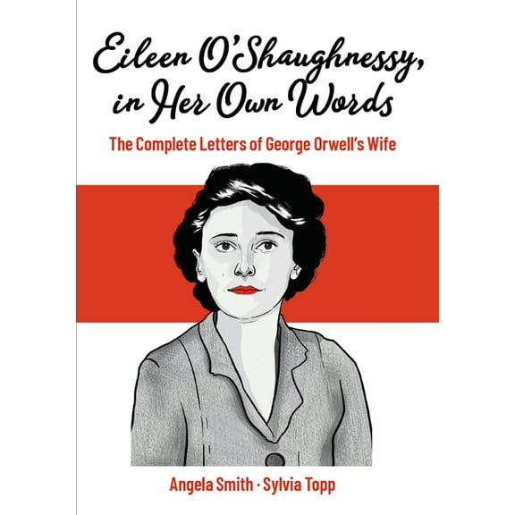 Eileen O'Shaughnessy, in Her Own Words: The Complete Letters of George Orwell's Wife, (Paperback)