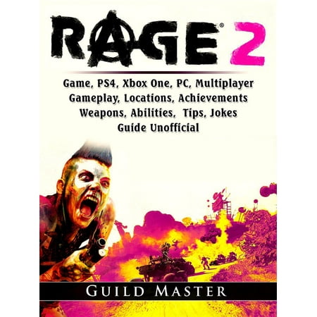 Rage 2 Game, PS4, Xbox One, PC, Multiplayer, Gameplay, Locations, Achievements, Weapons, Abilities, Tips, Jokes, Guide Unofficial -