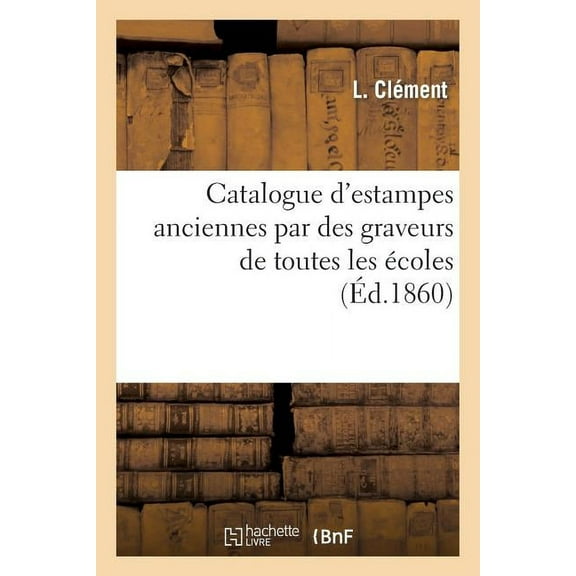Arts: Catalogue d'Estampes Anciennes Par Des Graveurs (Paperback)