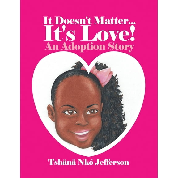It Doesn't Matter...It's Love!: An Adoption Story, (Paperback)