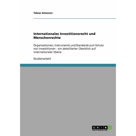 Internationales Investitionsrecht und Menschenrechte: Organisationen, Instrumente und Standards zum Schutz von Investitionen - ein detaillierter Überblick auf internationaler Ebene (Paperback)