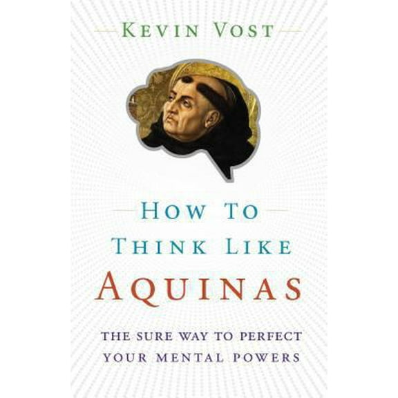 Pre-Owned How to Think Like Aquinas: The Sure Way to Perfect Your Mental Powers (Paperback) 1622825063 9781622825066