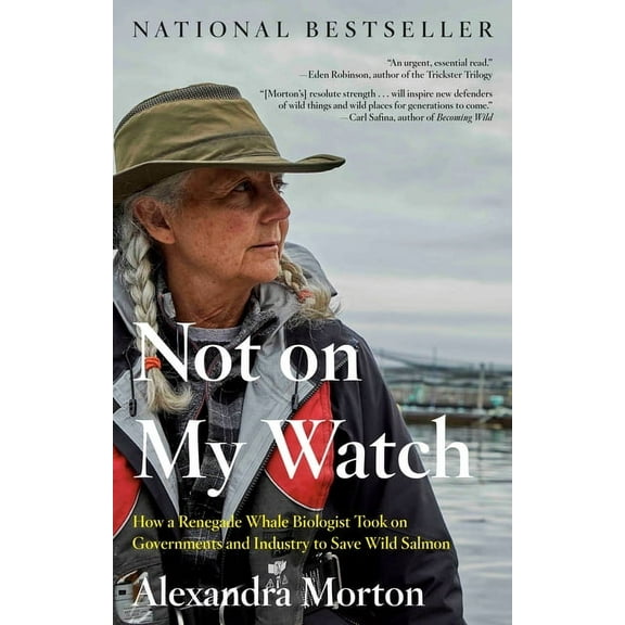 Not on My Watch: How a Renegade Whale Biologist Took on Governments and Industry to Save Wild Salmon, (Paperback)