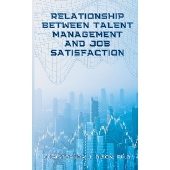 Relationship Between Talent Management And Job Satisfaction, (Paperback)