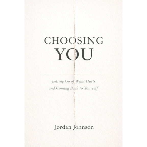Choosing You: Letting go of what hurts and coming back to yourself, (Paperback)